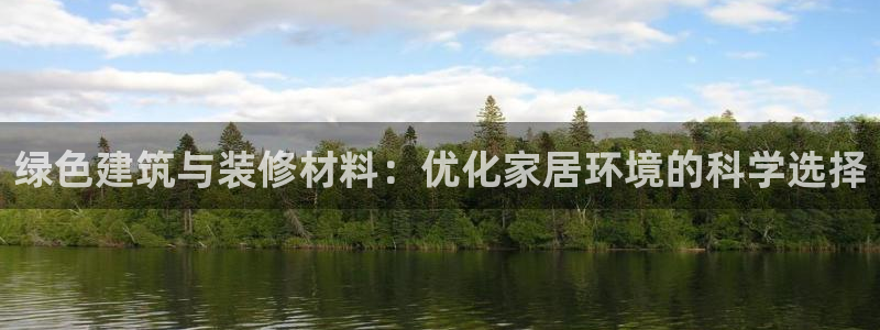 沐鸣2注册开户：绿色建筑与装修材料：优化家居环境的科学选择