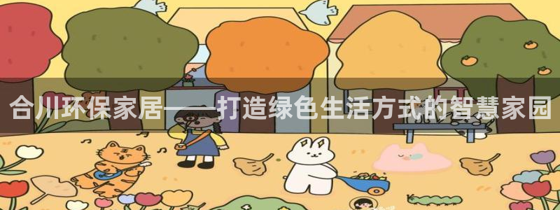沐鸣2平台娱乐登陆：合川环保家居——打造绿色生活方式的智慧家