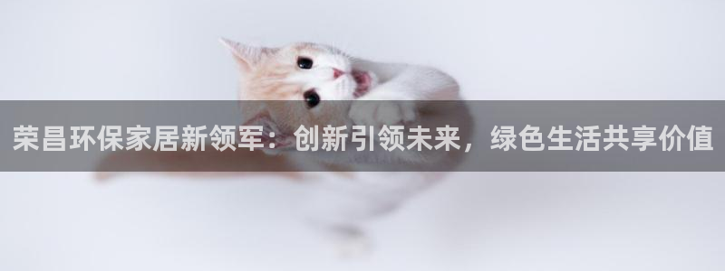 沐鸣2平台主管：荣昌环保家居新领军：创新引领未来，绿色生活共