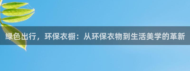 沐鸣2注册主管：绿色出行，环保衣橱：从环保衣物到生活美学的革