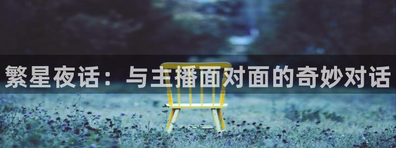 9255tv直播nba在线直播：繁星夜话：与主播面对面的奇妙对话